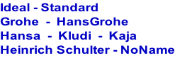 Ideal - Standard Grohe  -  HansGrohe Hansa  -  Kludi  -  Kaja  Heinrich Schulter - NoName